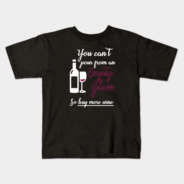 You Can't Pour from an Empty Glass Buy More Wine Kids T-Shirt by Corncheese